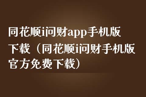 同花顺i问财app手机版下载（同花顺i问财手机版官方免费下载）