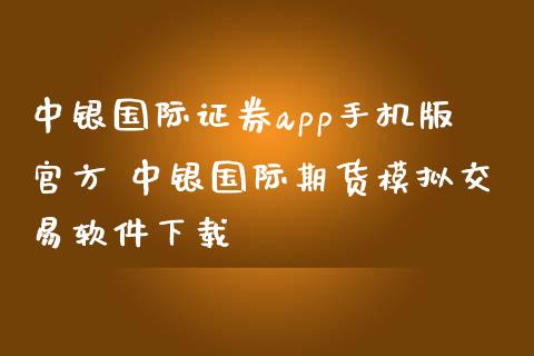 中银国际证券app手机版官方 中银国际期货模拟交易软件下载