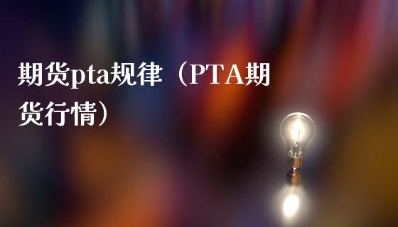 期货pta规律（PTA期货行情）