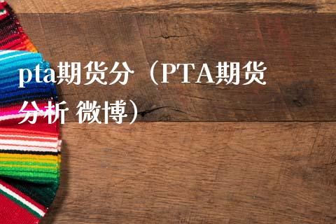 pta期货分（PTA期货分析 微博）