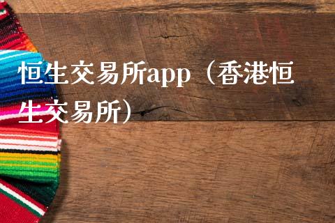 恒生交易所app（香港恒生交易所）