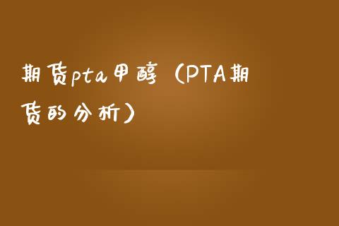 期货pta甲醇（PTA期货的分析）