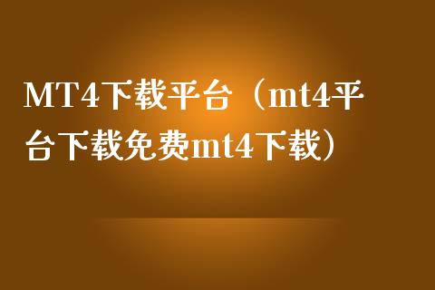 MT4下载平台（mt4平台下载免费mt4下载）