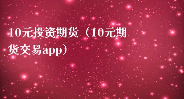 10元投资期货（10元期货交易app）