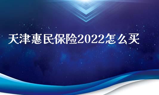 天津惠民保险2022怎么买