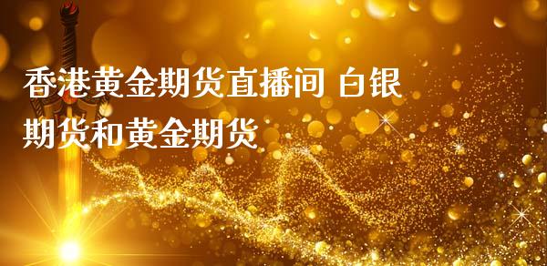 香港黄金期货直播间 白银期货和黄金期货