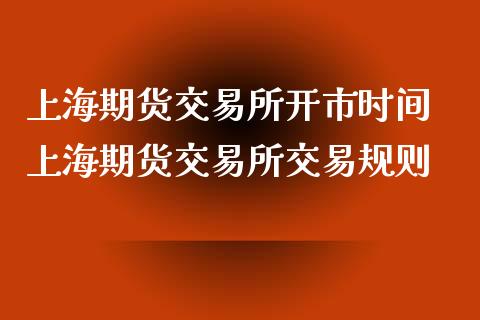 上海期货交易所开市时间 上海期货交易所交易规则