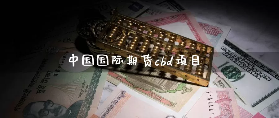 中国国际期货cbd项目