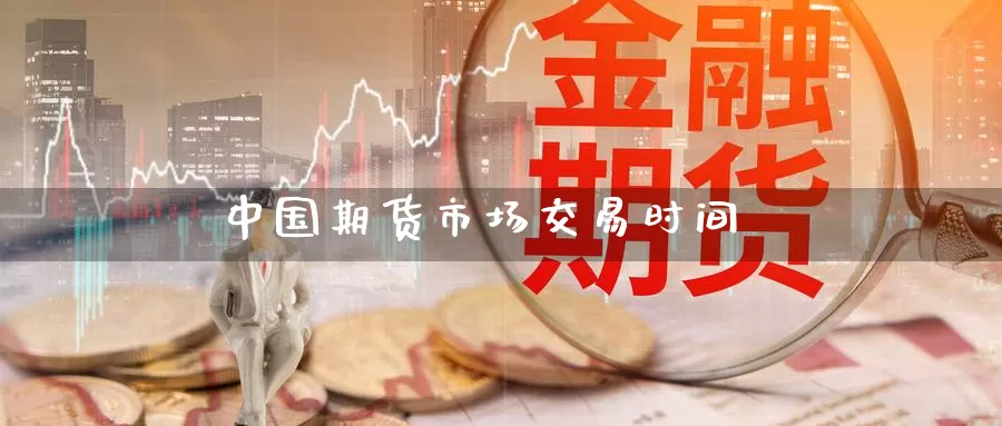 中国期货市场交易时间