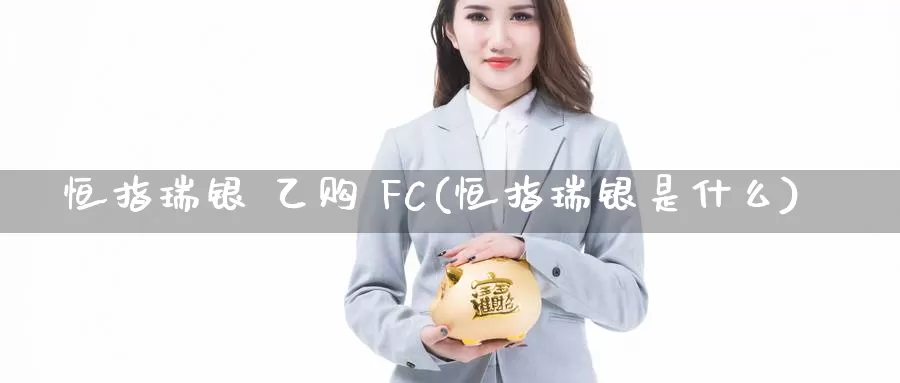 恒指瑞银 乙购 FC(恒指瑞银是什么)